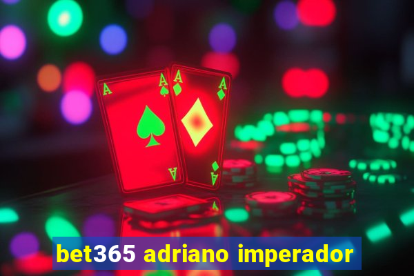 bet365 adriano imperador